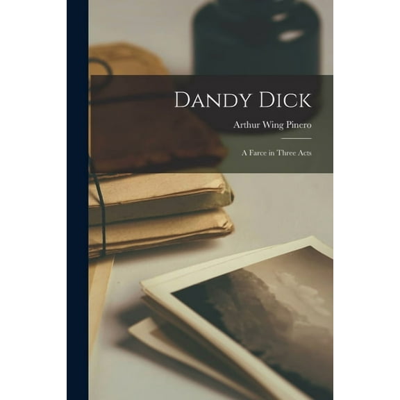 Dandy Dick: A Farce in Three Acts (Paperback)