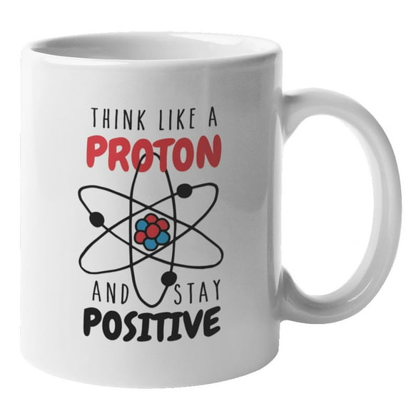 Think Like a Proton & Stay Positive Coffee & Tea Mug for Chemists (11oz)