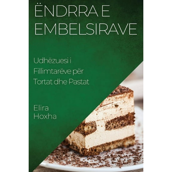 Ëndrra e Embelsirave: Udhëzuesi i Fillimtarëve për Tortat dhe Pastat, (Paperback)