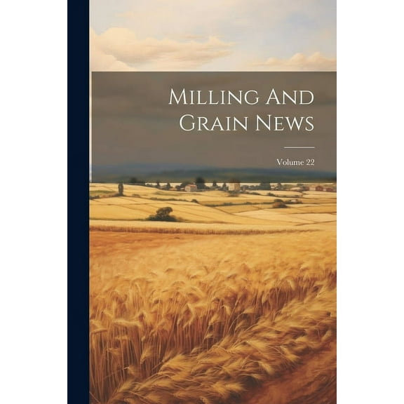 Milling And Grain News; Volume 22 (Paperback)