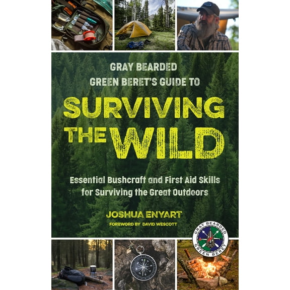 Gray Bearded Green Beret's Guide to Surviving the Wild: Essential Bushcraft and First Aid Skills for Surviving the , (Hardcover)