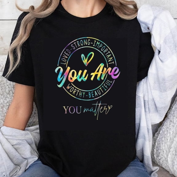 100% Cotton You Are Loved Strong Important Worthy Beautiful You Matter T-Shirt Women Motivational Graphic Tee Shirt Empowering Message Rainbow Design