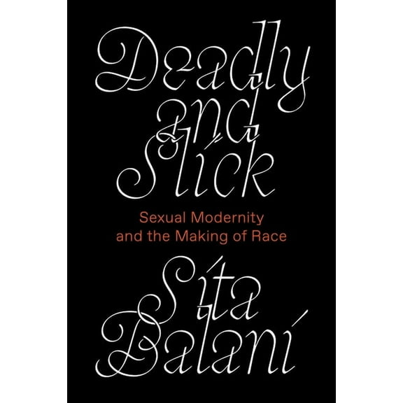 Deadly and Slick: Sexual Modernity and the Making of Race