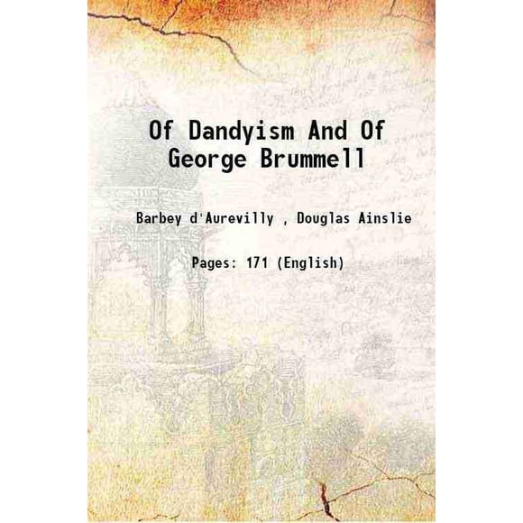 Of Dandyism And Of George Brummell 1897 [Hardcover]