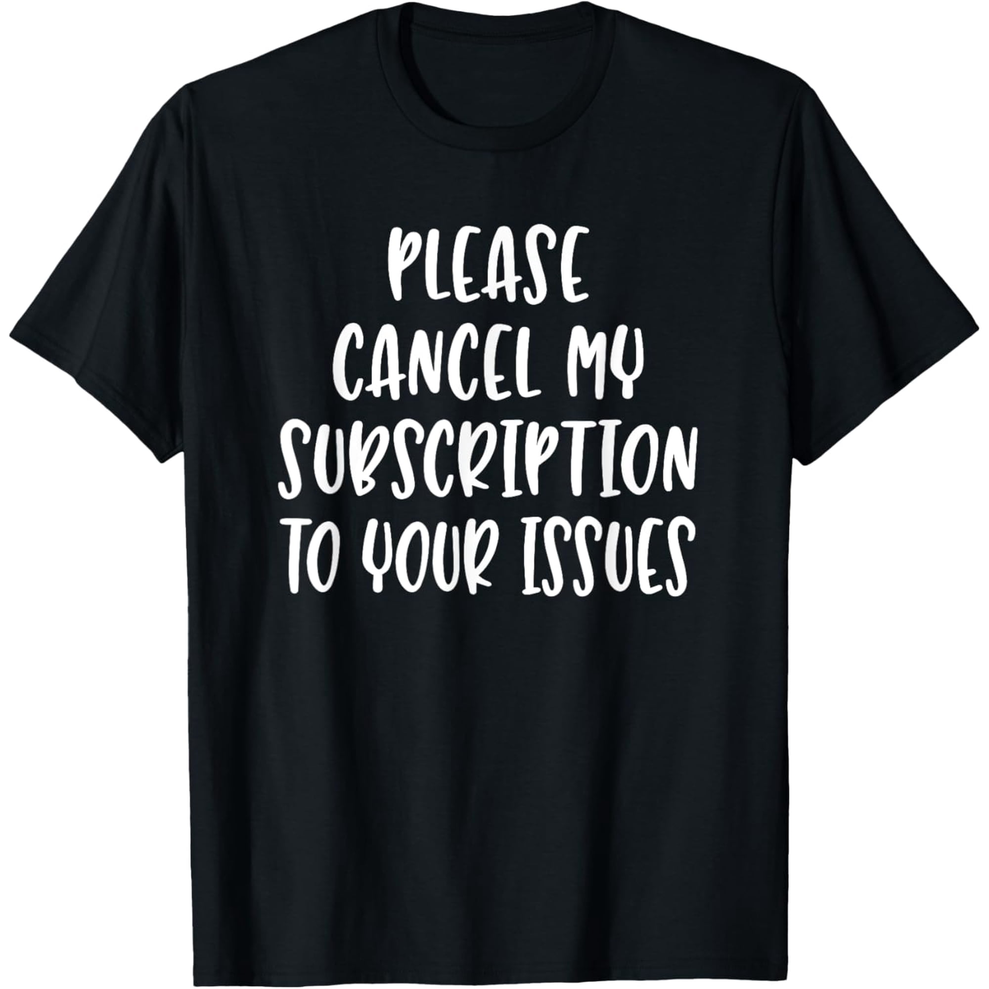 Please Cancel My Subscription To Your Issues - Quote T-Shirt men and women can wear, black, white, gifts