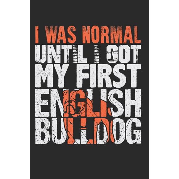 I Was Normal Until I Got My First English Bulldog: Blank Lined Journal Notebook Diary 6x9 - Funny Gifts for Dog Owners