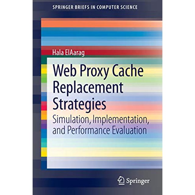 Web Proxy Cache Replacement Strategies: Simulation, Implementation, and Performance Evaluation (SpringerBriefs in Computer Science)