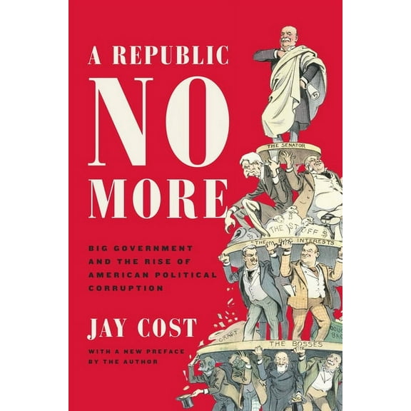 A Republic No More : Big Government and the Rise of American Political Corruption (Paperback)