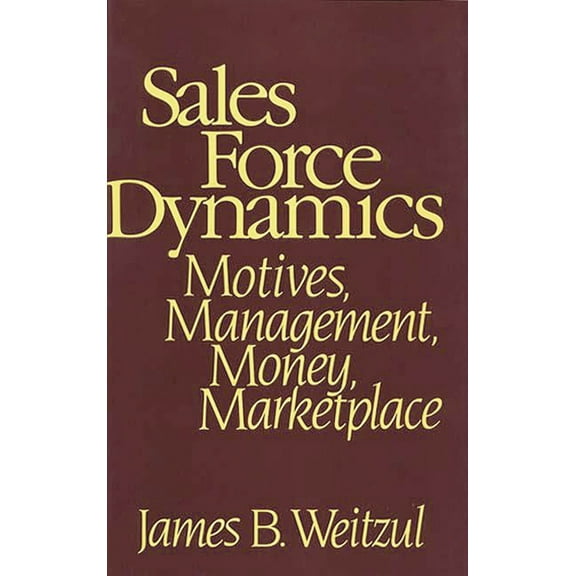 Sales Force Dynamics : Motives, Management, Money, Marketplace (Hardcover)