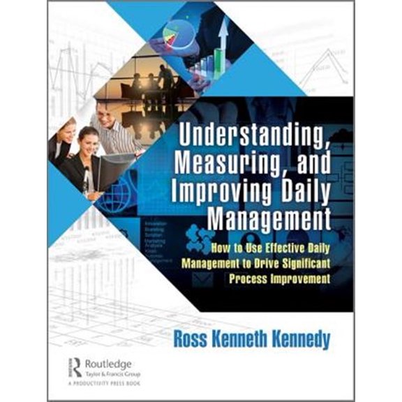 Pre-Owned Understanding, Measuring, and Improving Daily Management: How to Use Effective Daily Management to Drive Significant Pro, (Hardcover)
