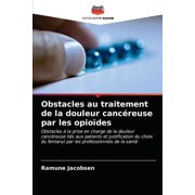 Obstacles au traitement de la douleur cancéreuse par les opioïdes (Paperback)