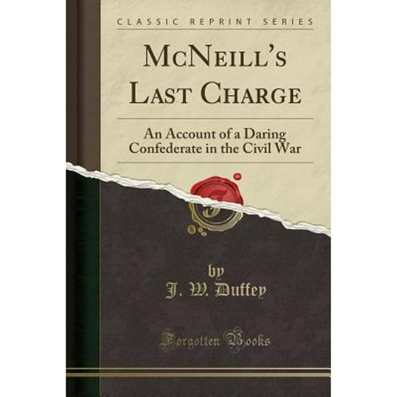 McNeill's Last Charge : An Account of a Daring Confederate in the Civil War (Classic Reprint)