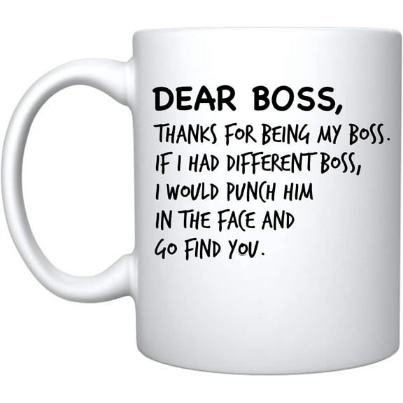 Dear Boss Thanks For Being My Boss If I Had Different Boss I Would Punch Him In The Face And Go Find You - White Ceramic Coffee Mug -Funny Birthday Gift (White)