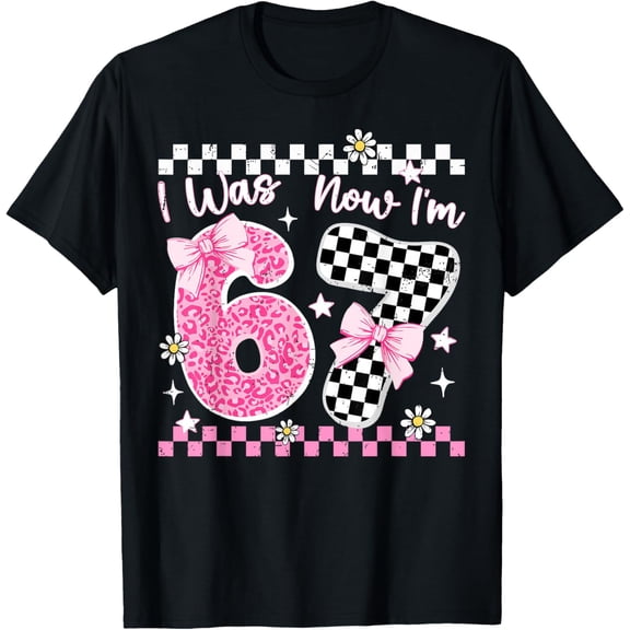 I was 6 Now I'm 7 Year Old Birthday 67 Funny for adult T-Shirt