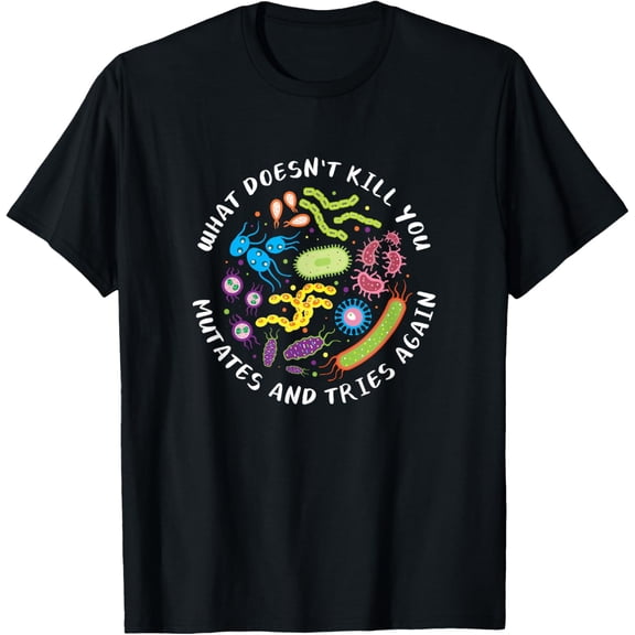 What Doesn't Kill You Mutates And Tries Again - Biologist T-Shirt