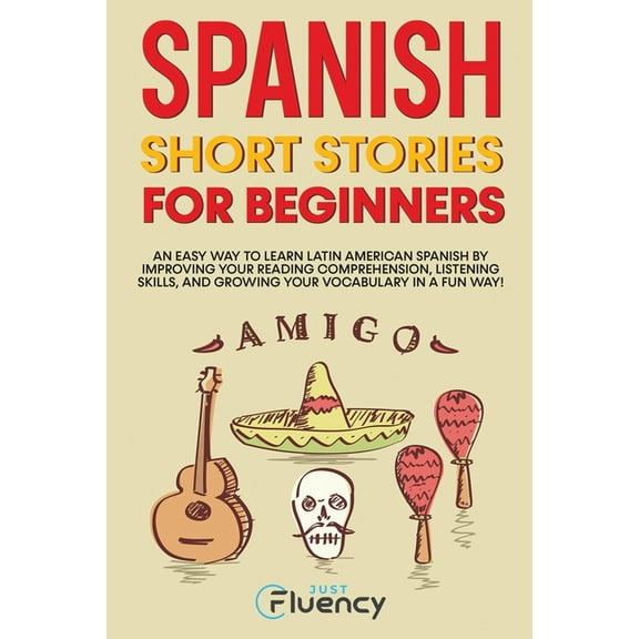 Spanish Short Stories for Beginners: An Easy Way to Learn Latin American Spanish by Improving Your Reading Comprehension, (Paperback)