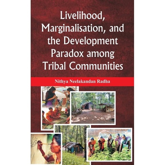 Livelihood, Marginalisation, and the Development Paradox among Tribal Communities, (Hardcover)
