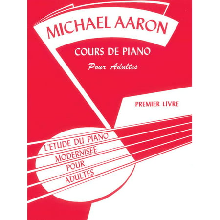 Adult Approach to Piano Study: Michael Aaron Piano Course, Adult Book, Bk 1: L'Etude Du Piano Modernisee Pour Adultes (French Language Edition)