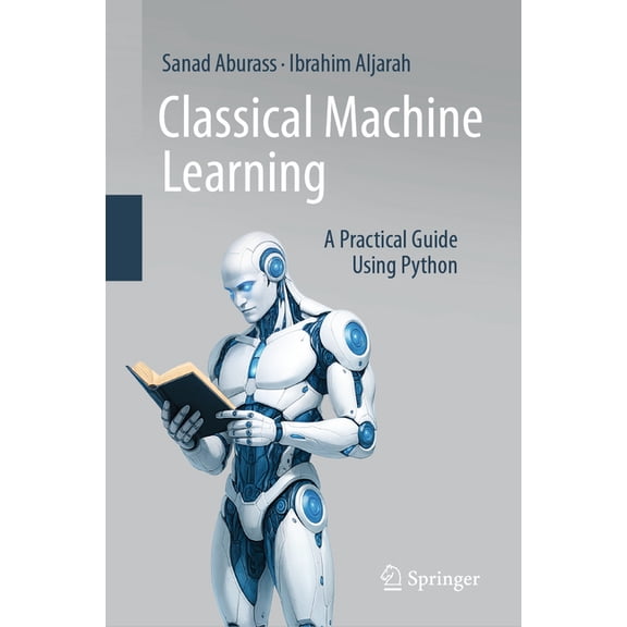 Classical Machine Learning: A Practical Guide Using Python, (Hardcover)