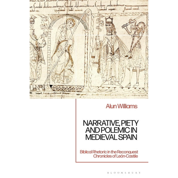 Narrative, Piety and Polemic in Medieval Spain: Biblical Rhetoric in the Reconquest Chronicles of LeÃ³n-Castile, (Hardcover)