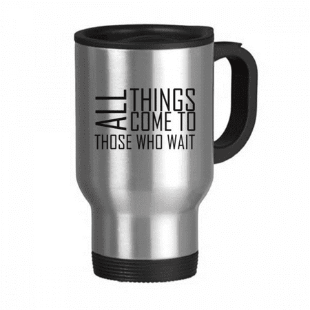 

Quote All Things Come To Those Who Wait Travel Mug Flip Lid Stainless Steel Cup Car Tumbler Thermos