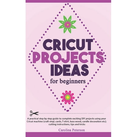 Patio Projects Ideas Cricut Projects Ideas for Beginners : A step by step guide to complete DIY Cricut projects ideas (craft vinyl, cards, T-shirt, bass wood, candle decoration etc); cutting instructions, tips and tricks ()