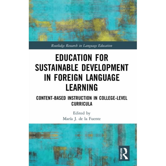 Routledge Research in Language Education Education for Sustainable Development in Foreign Language Learning: Content-Based Instruction in College-Level Curricula, (Paperback)