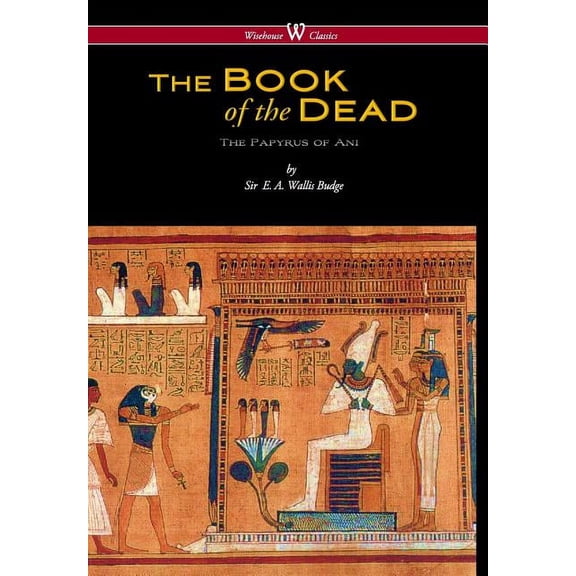 Egyptian Book of the Dead: The Papyrus of Ani in the British Museum (Wisehouse Classics Edition), (Hardcover)