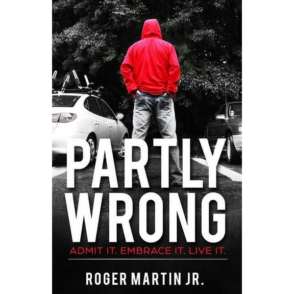 Partly Wrong: Admit It. Embrace It. Live It. (Paperback) by Roger Martin Jr