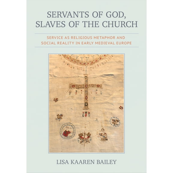 Medieval Societies, Religions, and Cultu Servants of God, Slaves of the Church: Service as Religious Metaphor and Social Reality in Early Medieval Europe, (Hardcover)