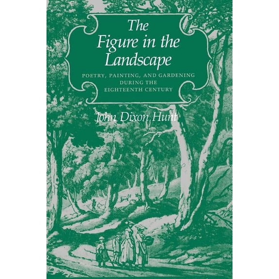 The Figure in the Landscape: Poetry, Painting, and Gardening During the Eighteenth Century, (Paperback)