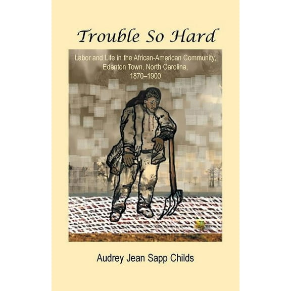 Trouble So Hard : Labor and Life in the African-American Community, Edentown, North Carolina, 1870-1900 (Paperback)