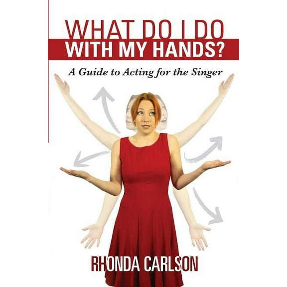 What Do I Do With My Hands?: A Guide to Acting for the Singer (Paperback)