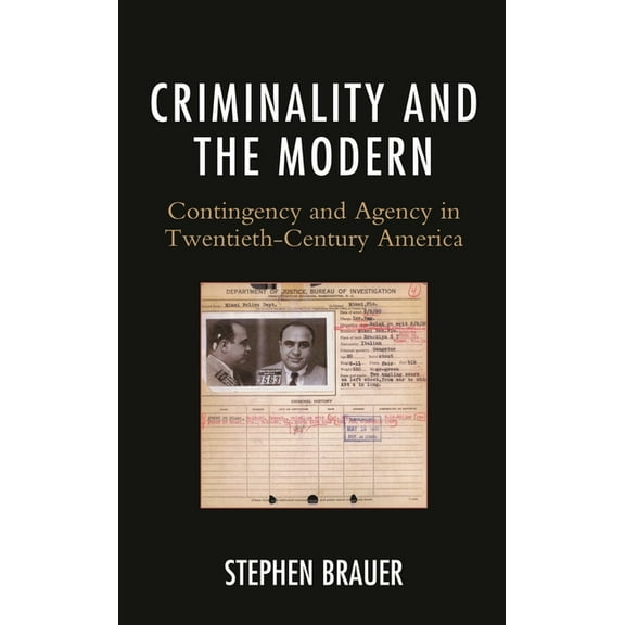 Criminality and the Modern: Contingency and Agency in Twentieth-Century America, (Paperback)