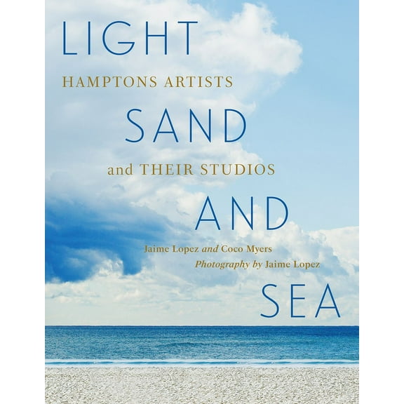 Light, Sand, and Sea: Hamptons Artists and Their Studios--Get a Close-Up Look at 50 Painters, Sculptors, Printmakers, an, (Hardcover)