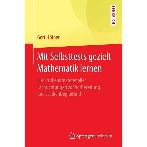 Mit Selbsttests Gezielt Mathematik Lernen: FÃ¼r StudienanfÃ¤nger Aller Fachrichtungen Zur Vorbereitung Und Studienbegleite, (Paperback)