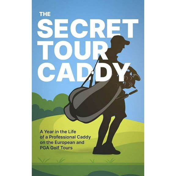 The Secret Tour Caddy: A Year in the Life of a Professional Caddy on the European and PGA Golf Tours, (Paperback)