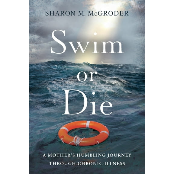Swim or Die: A Mother's Humbling Journey Through Chronic Illness, (Paperback)