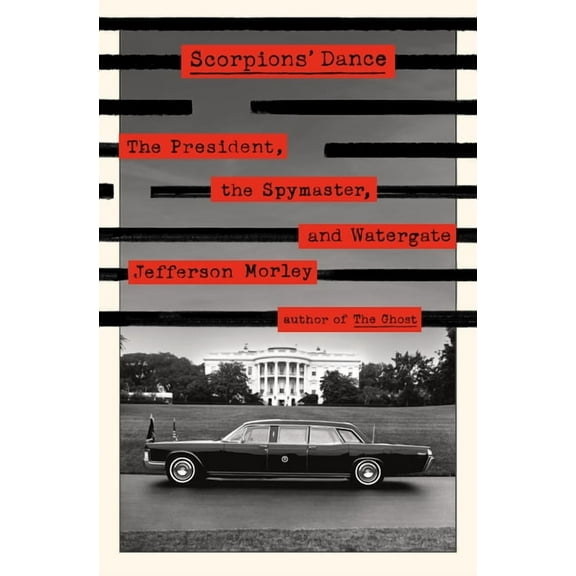 Scorpions' Dance: The President, the Spymaster, and Watergate, (Hardcover)
