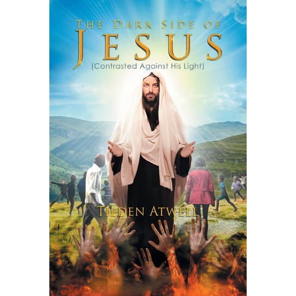 The Dark Side of Jesus: (Contrasted Against His Light)