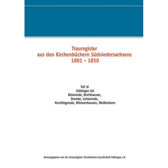 Trauregister aus den KirchenbÃ¼chern SÃ¼dniedersachsens 1801 - 1850: Teil 18 Beienrode, Bischhausen, Bremke, Ischenrode, K, (Paperback)