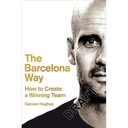 The Barcelona Way : How to Create a Winning Team (Best Way From Madrid To Barcelona)
