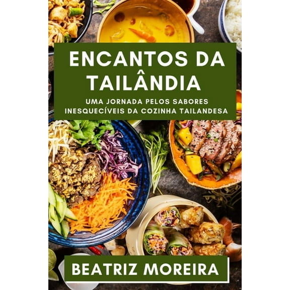 Encantos da TailÃ¢ndia: Uma Jornada pelos Sabores InesquecÃ­veis da Cozinha Tailandesa, (Paperback)
