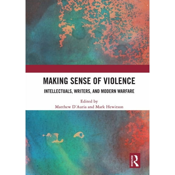 Making Sense of Violence: Intellectuals, Writers, and Modern Warfare, (Paperback)