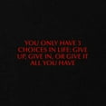 thumbnail image 2 of CafePress - You Only Have 3 Choices In Life Give Up Give In Or - Maternity Dark T-Shirt, 2 of 3