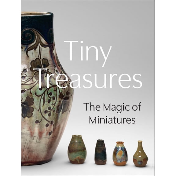 Tiny Treasures: The Magic of Miniatures, (Hardcover)