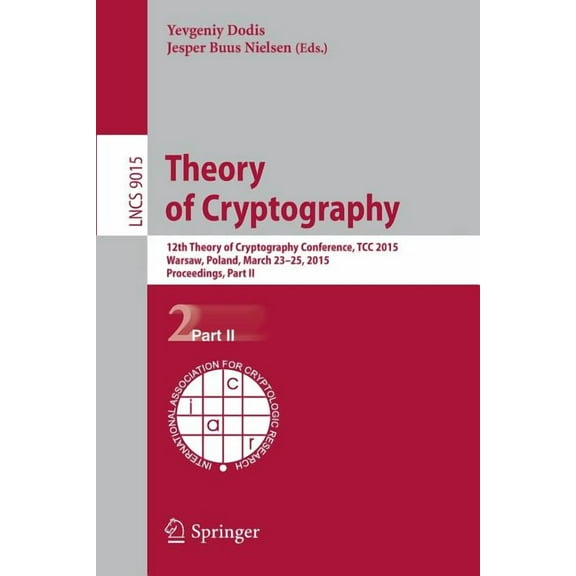 Theory of Cryptography: 12th International Conference, Tcc 2015, Warsaw, Poland, March 23-25, 2015, Proceedings, Part II, (Paperback)