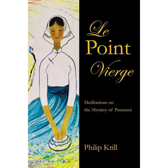 Le Point Vierge: Meditations on the Mystery of Presence (Paperback)