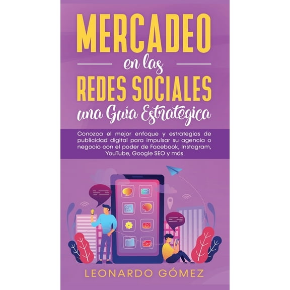 Mercadeo en las Redes Sociales: Conozca el mejor enfoque y estrategias de publicidad digital para impulsar su agencia o , (Hardcover)