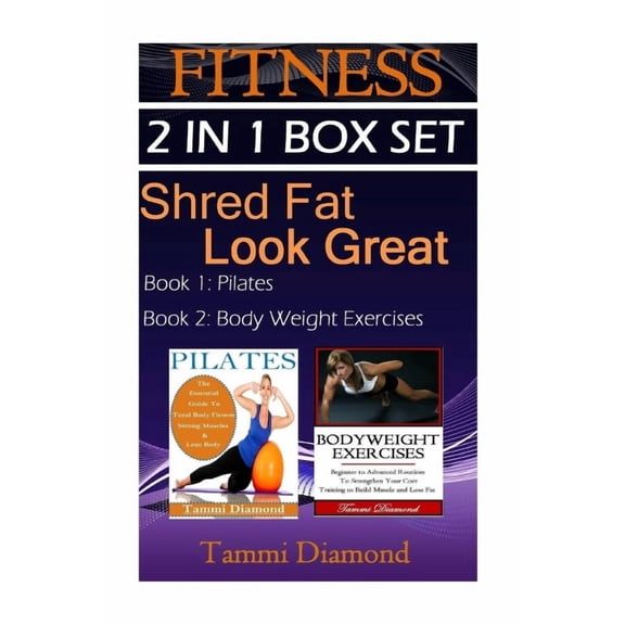 Pilates Exercises, Bodyweight Exercises, Fitness Program, Hiit Program, ... Muscle Building, Lean Bo: Pilates and Bodyweight Exercises: 2-in-1 Fitness Box Set: Shred Fat, Look Great (Paperback)